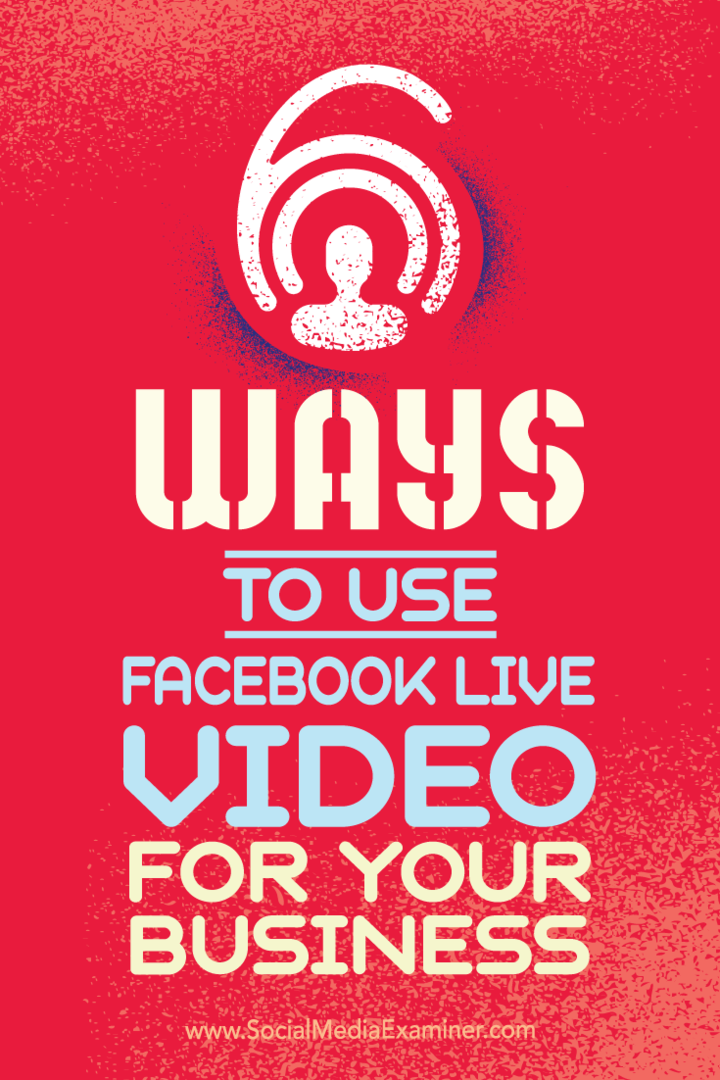 Consejos sobre seis formas en que su empresa puede tener éxito con los videos de Facebook Live.