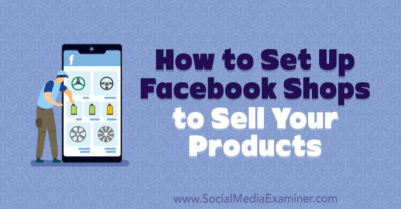 Cómo configurar tiendas de Facebook para vender sus productos por Mari Smith en Social Media Examiner.