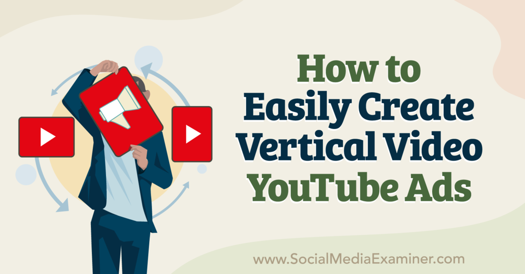 Cómo crear fácilmente anuncios verticales de video en YouTube-Social Media Examiner