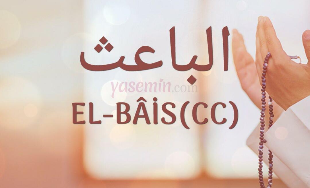 ¿Qué significa El-Bais (cc) de Esma-ul Husna? ¿Cuáles son sus virtudes?