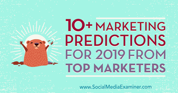 Más de 10 predicciones de marketing para 2019 de los principales especialistas en marketing por Lisa D. Jenkins en Social Media Examiner.