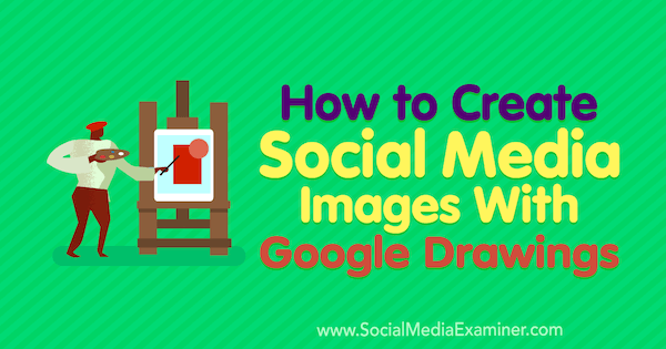 Cómo crear imágenes de redes sociales con dibujos de Google por James Scherer en Social Media Examiner.