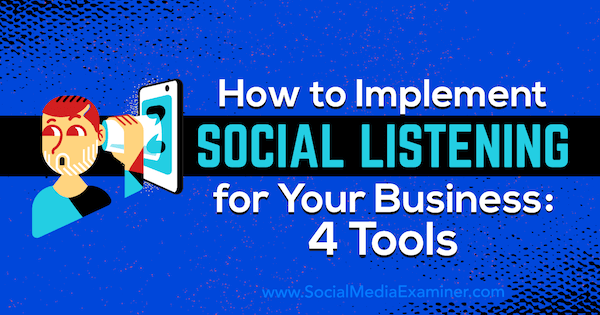 Cómo implementar la escucha social para su empresa: 4 herramientas de Lilach Bullock en Social Media Examiner.