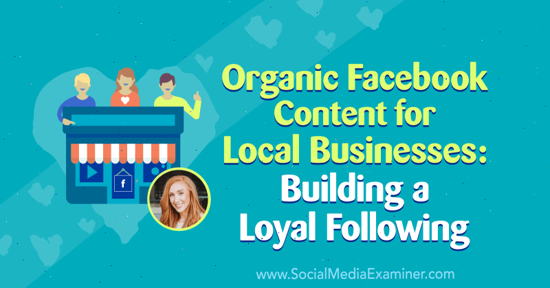 Contenido orgánico de Facebook para empresas locales: cómo crear seguidores leales con información de Allie Bloyd en el podcast de marketing en redes sociales.