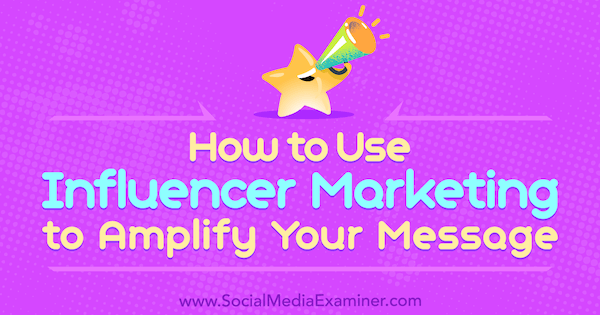 Cómo utilizar el marketing de influencers para amplificar su mensaje por Tom Augenthaler en Social Media Examiner.