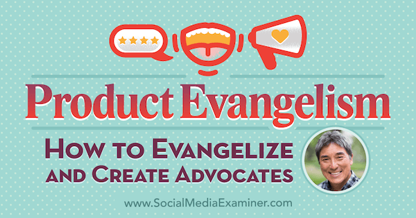 Evangelismo de productos: cómo evangelizar y crear defensores con las ideas de Guy Kawasaki en el podcast de marketing en redes sociales.