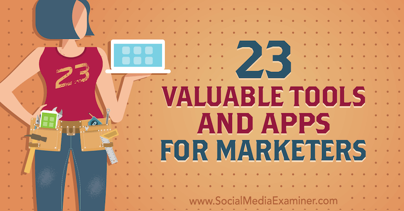 23 valiosas herramientas y aplicaciones para especialistas en marketing por Lisa D. Jenkins en Social Media Examiner.