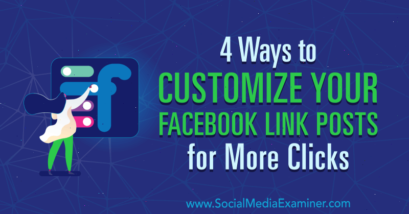 4 formas de personalizar sus publicaciones de enlaces de Facebook para obtener más clics por Amanda Webb en Social Media Examiner.