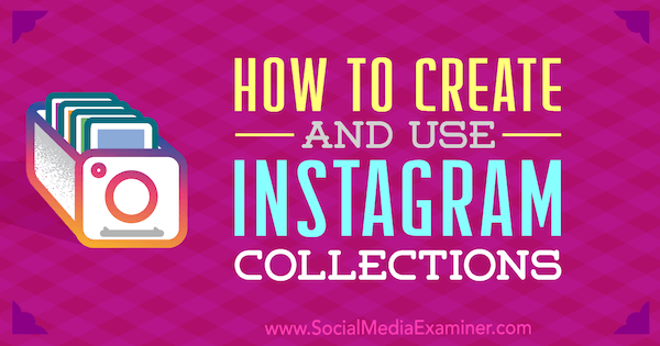 Cómo crear y usar colecciones de Instagram por Robert Katai en Social Media Examiner.