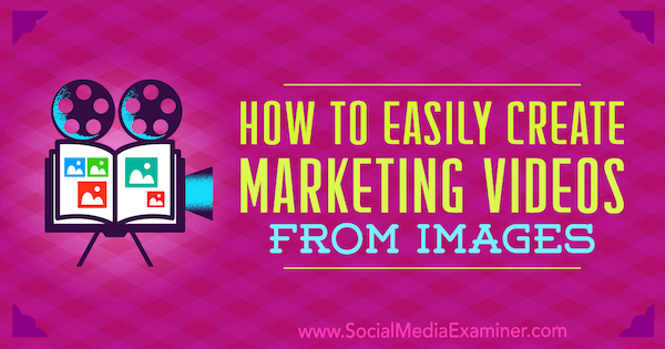 Cómo crear fácilmente videos de marketing a partir de imágenes de Erin Cell en Social Media Examiner.