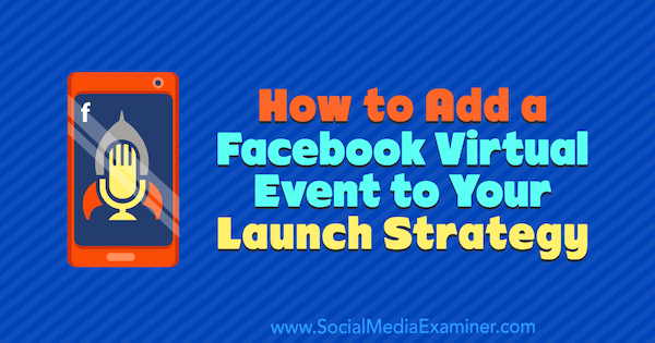 Cómo agregar un evento virtual de Facebook a su estrategia de lanzamiento por Danielle McFadden en Social Media Examiner.