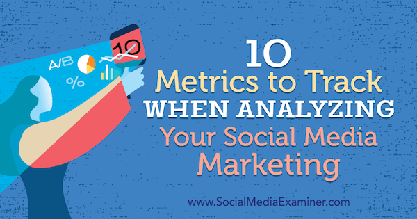 10 métricas para realizar un seguimiento al analizar su marketing en redes sociales por Ashley Ward en Social Media Examiner.