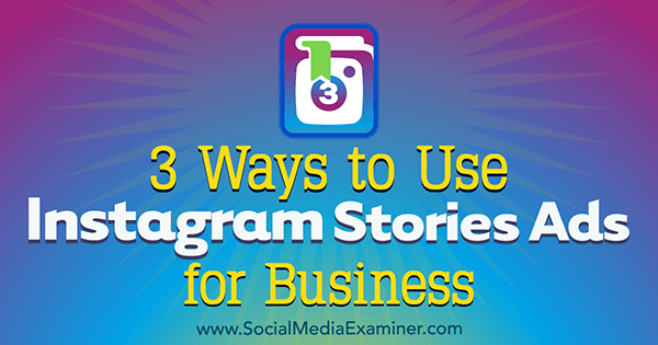 3 formas de utilizar los anuncios de Instagram Stories para empresas de Ana Gotter en Social Media Examiner.