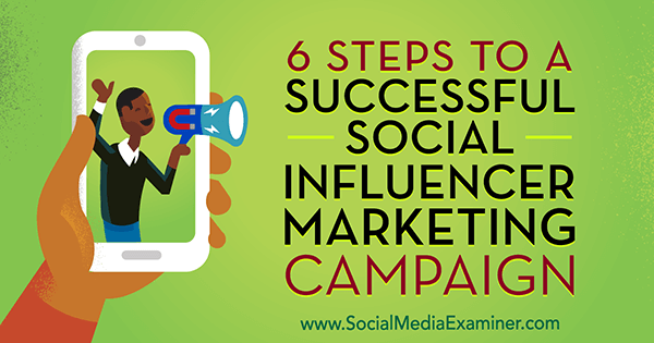 6 pasos para una campaña de marketing de influencia social exitosa por Juliet Carnoy en Social Media Examiner.