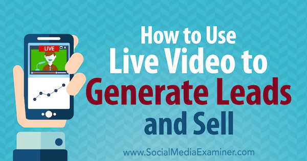 Cómo usar video en vivo para generar clientes potenciales y vender por Brad Smith en Social Media Examiner.