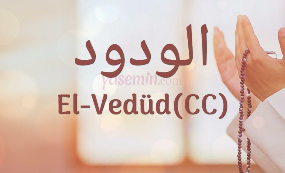 ¿Qué significa Al-Vedud (cc) de Esma-ul Husna? ¿Cuáles son las virtudes de al-Wedud?