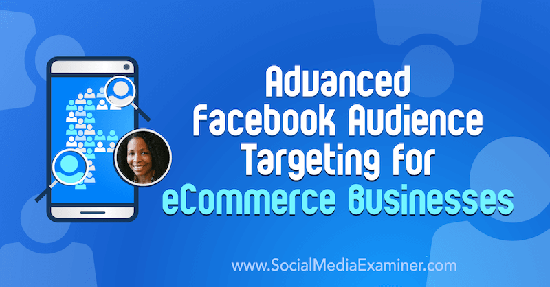 Segmentación avanzada de audiencia de Facebook para empresas de comercio electrónico con información de Miracle Wanzo en el podcast de marketing en redes sociales.