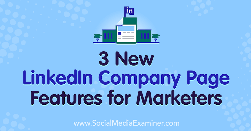 3 nuevas funciones de la página de empresa de LinkedIn para especialistas en marketing por Louise Brogan en Social Media Examiner.