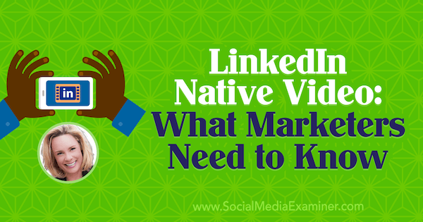 Video nativo de LinkedIn: lo que los especialistas en marketing deben saber con información de Viveka von Rosen en el podcast de marketing en redes sociales.
