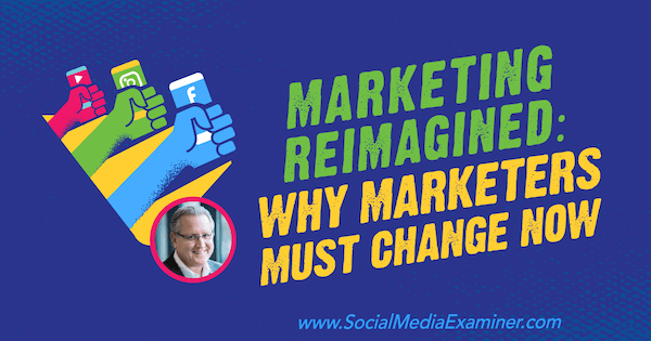 Marketing reinventado: por qué los especialistas en marketing deben cambiar ahora con información de Mark Schaefer en el podcast de marketing en redes sociales.