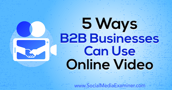 5 formas en que las empresas B2B pueden utilizar el vídeo online de Mitt Ray en Social Media Examiner.