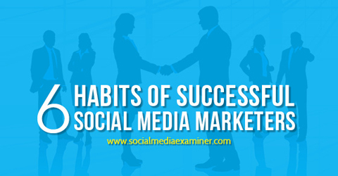 6 hábitos de los especialistas en marketing de redes sociales