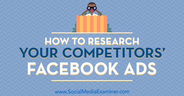 Cómo investigar los anuncios de Facebook de sus competidores por Jessica Malnik en Social Media Examiner.