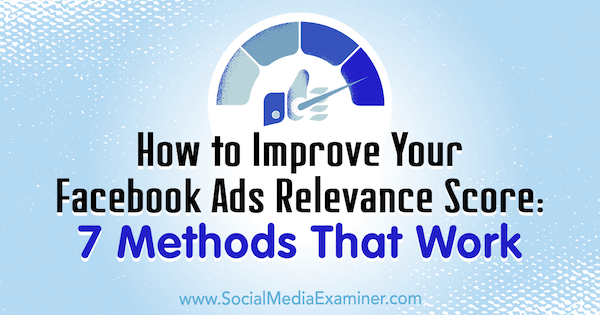 Cómo mejorar su puntaje de relevancia de los anuncios de Facebook: 7 métodos que funcionan por Ben Heath en Social Media Examiner.
