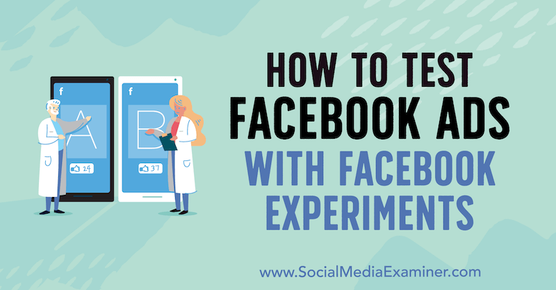 Cómo probar anuncios de Facebook con experimentos de Facebook por Tony Christensen en Social Media Examiner.