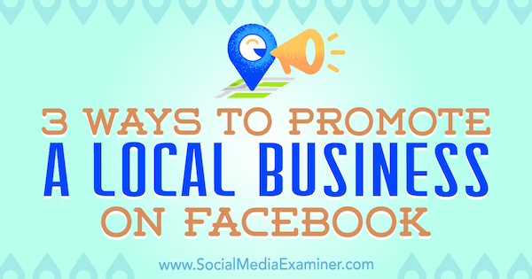 Tres formas de promover un negocio local en Facebook por Julia Bramble en Social Media Examiner.