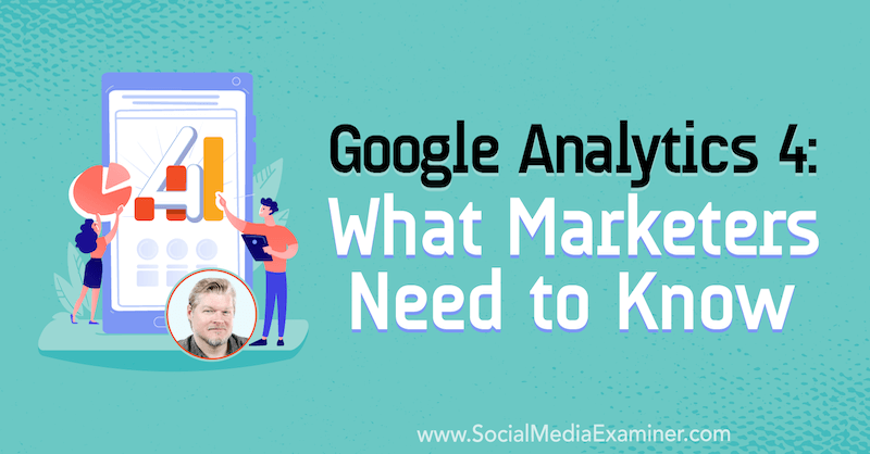 Google Analytics 4: lo que los especialistas en marketing deben saber con información de Chris Mercer en el podcast de marketing en redes sociales.