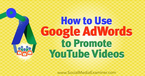Cómo utilizar Google AdWords para promocionar videos de YouTube por Peter Szanto en Social Media Examiner.