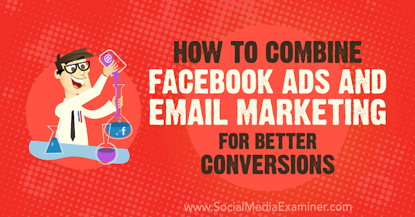 Cómo combinar anuncios de Facebook y marketing por correo electrónico para obtener mejores conversiones por Rand Owens en Social Media Examiner.