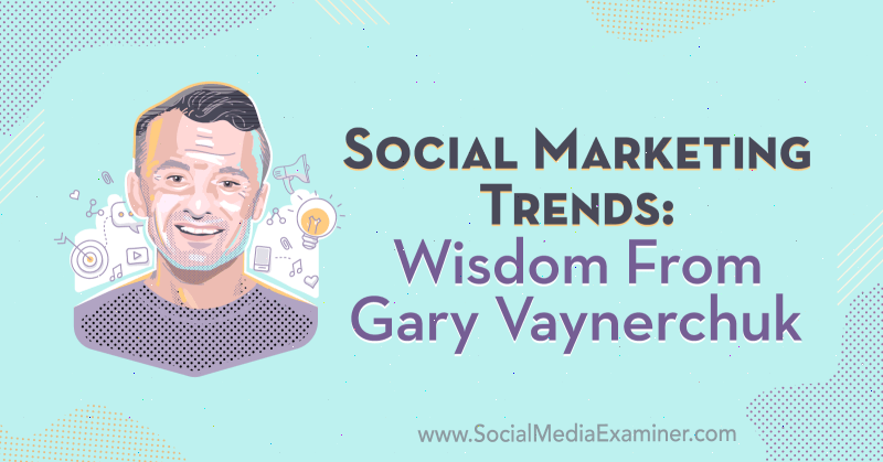 Tendencias de marketing social: sabiduría de Gary Vaynerchuk: examinador de redes sociales
