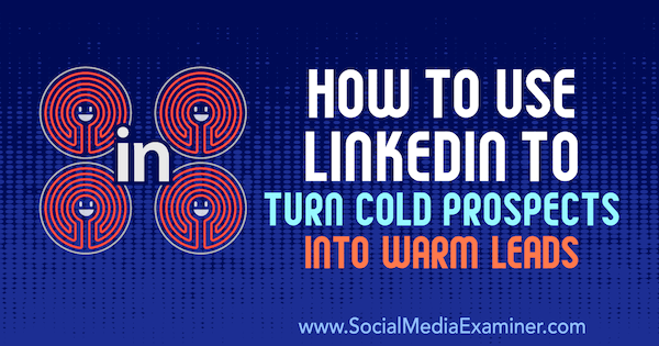 Cómo usar LinkedIn para convertir prospectos fríos en clientes potenciales cálidos por Josh Turner en Social Media Examiner.