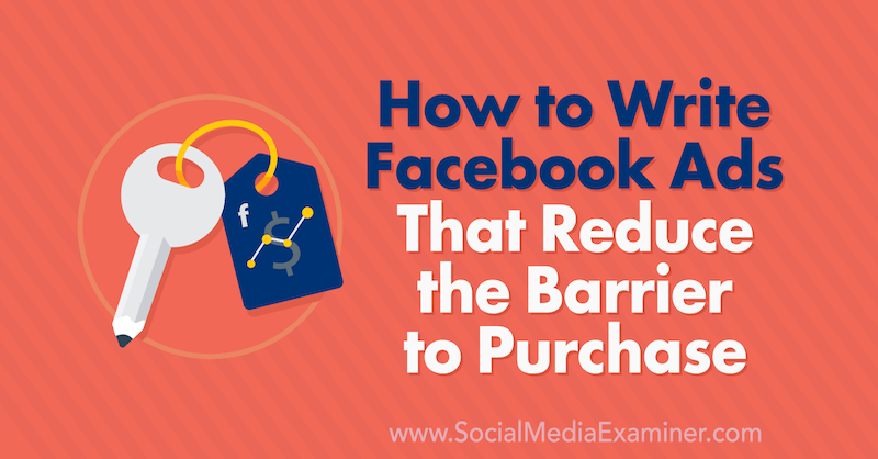 Cómo escribir anuncios de Facebook que reduzcan la barrera de compra por Charlie Lawrance en Social Media Examiner.