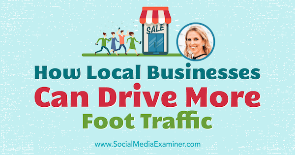 Cómo las empresas locales pueden generar más tráfico presencial con información de Stacy Tuschl en el podcast de marketing en redes sociales.