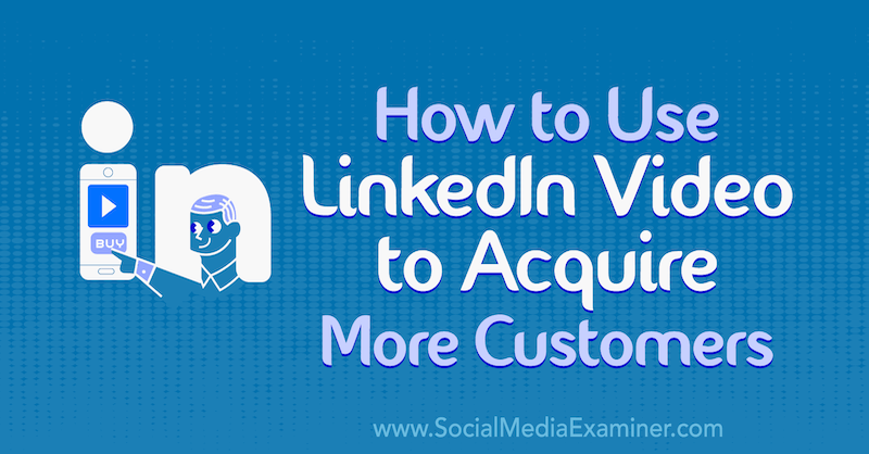 Cómo utilizar el vídeo de LinkedIn para conseguir más clientes por Koushik Marka en Social Media Examiner.