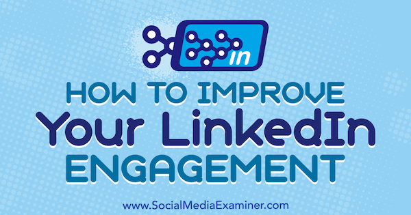 Cómo mejorar su participación en LinkedIn por John Espirian en Social Media Examiner.