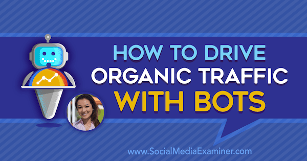 Cómo impulsar el tráfico orgánico con bots con información de Natasha Takahashi en el podcast de marketing en redes sociales.
