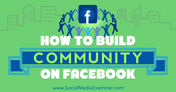 Cómo construir una comunidad en Facebook por Lizzie Davey en Social Media Examiner.