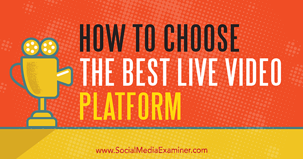 Cómo elegir la mejor plataforma de video en vivo por Joel Comm en Social Media Examiner.