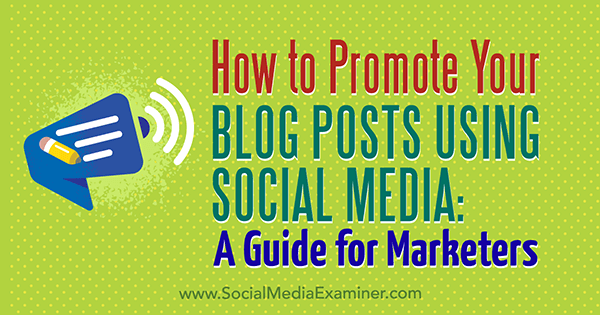 Cómo promocionar sus publicaciones de blog utilizando las redes sociales: una guía para especialistas en marketing de Melanie Tamble en Social Media Examiner.