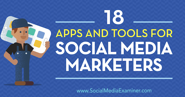 18 Aplicaciones y herramientas para especialistas en marketing de redes sociales por Mike Stelzner en Social Media Examiner.