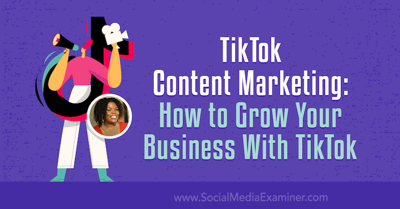 Marketing de contenido de TikTok: cómo hacer crecer su negocio con TikTok por Keenya Kelly en Social Media Examiner.