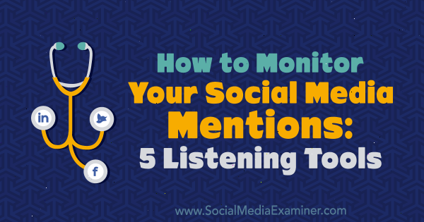 Cómo monitorear sus menciones en las redes sociales: 5 herramientas de escucha de Marcus Ho en Social Media Examiner.