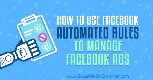 Cómo utilizar las reglas automatizadas de Facebook para administrar anuncios de Facebook por Charlie Lawrence en Social Media Examiner.