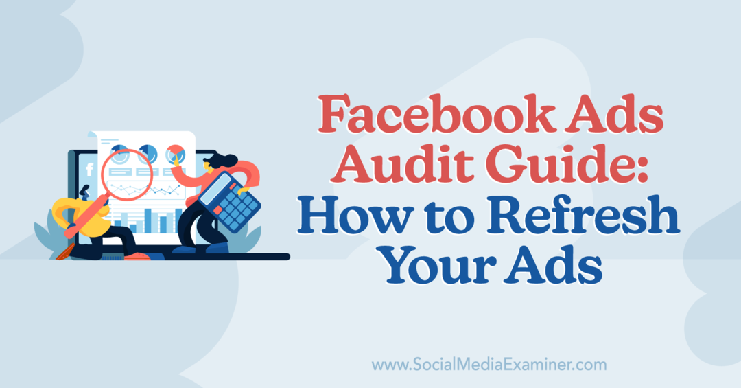 Guía de auditoría de anuncios de Facebook: cómo actualizar sus anuncios por Anna Sonnenberg en Social Media Examiner.
