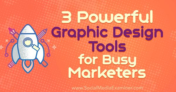 3 potentes herramientas de diseño gráfico para comercializadores ocupados por Ana Gotter en Social Media Examiner.