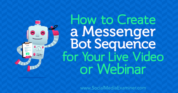 Cómo crear una secuencia de bot de mensajería para su video en vivo o seminario web por Dana Tran en Social Media Examiner.